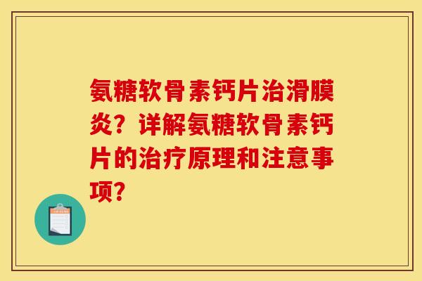 氨糖软骨素钙片治滑膜炎?详解氨糖软骨素钙片的治疗原理和注意事项?-第1张图片-关节骑士 氨糖软骨素钙片治滑膜炎?详解氨糖软骨素钙片的治疗原理和注意事项?-第1张图片-关节骑士