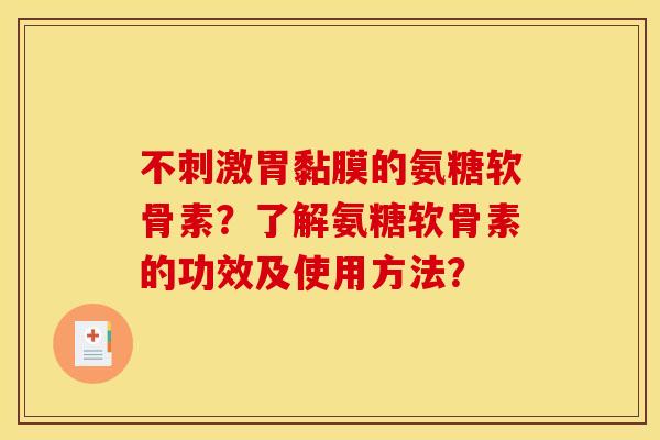 不刺激胃黏膜的氨糖软骨素?了解氨糖软骨素的功效及使用方法?-第1张图片-关节骑士 不刺激胃黏膜的氨糖软骨素?了解氨糖软骨素的功效及使用方法?-第1张图片-关节骑士
