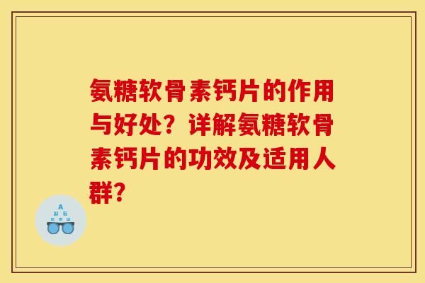 氨糖软骨素钙片的作用与好处？详解氨糖软骨素钙片的功效及适用人群？