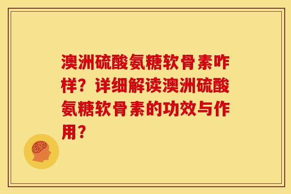 澳洲硫酸氨糖软骨素咋样?详细解读澳洲硫酸氨糖软骨素的功效与作用?-第1张图片-关节骑士 澳洲硫酸氨糖软骨素咋样?详细解读澳洲硫酸氨糖软骨素的功效与作用?-第1张图片-关节骑士