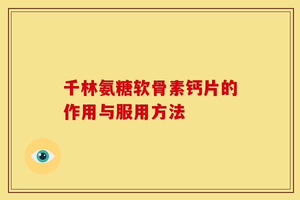 千林氨糖软骨素钙片的作用与服用方法
