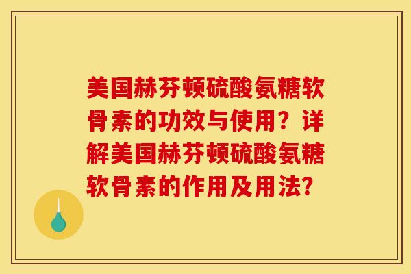 美国赫芬顿硫酸氨糖软骨素的功效与使用?详解美国赫芬顿硫酸氨糖软骨素的作用及用法?-第1张图片-关节骑士 美国赫芬顿硫酸氨糖软骨素的功效与使用?详解美国赫芬顿硫酸氨糖软骨素的作用及用法?-第1张图片-关节骑士