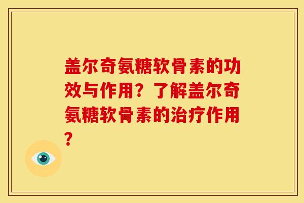 盖尔奇氨糖软骨素的功效与作用？了解盖尔奇氨糖软骨素的治疗作用？
