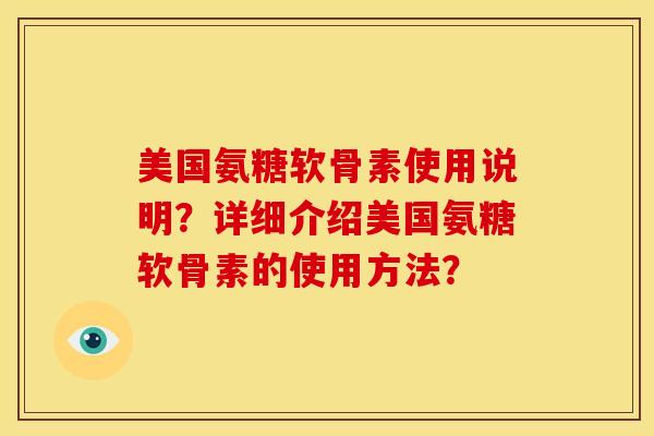 美国氨糖软骨素使用说明?详细介绍美国氨糖软骨素的使用方法?-第1张图片-关节骑士 美国氨糖软骨素使用说明?详细介绍美国氨糖软骨素的使用方法?-第1张图片-关节骑士