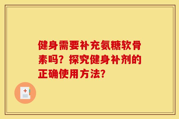 健身需要补充氨糖软骨素吗？探究健身补剂的正确使用方法？