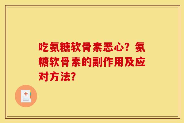 吃氨糖软骨素恶心？氨糖软骨素的副作用及应对方法？