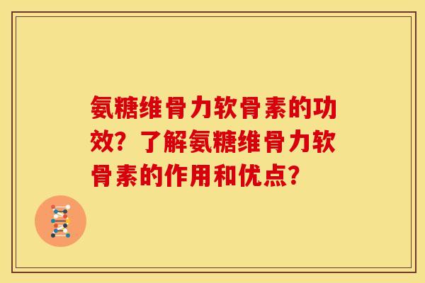 氨糖维骨力软骨素的功效?了解氨糖维骨力软骨素的作用和优点?-第1张图片-关节骑士 氨糖维骨力软骨素的功效?了解氨糖维骨力软骨素的作用和优点?-第1张图片-关节骑士