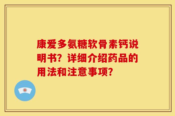 康爱多氨糖软骨素钙说明书？详细介绍药品的用法和注意事项？