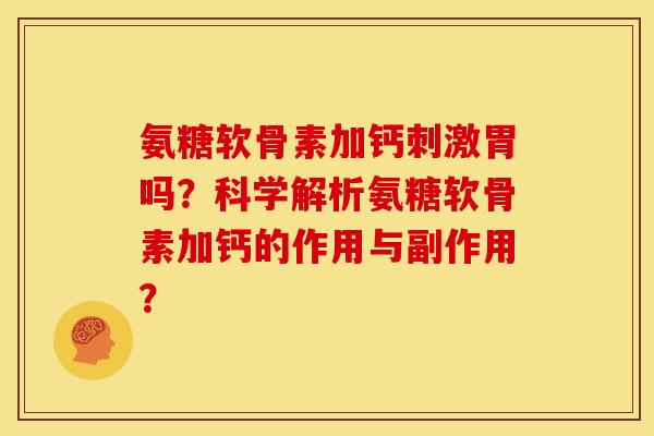 氨糖软骨素加钙刺激胃吗?科学解析氨糖软骨素加钙的作用与副作用?-第1张图片-关节骑士 氨糖软骨素加钙刺激胃吗?科学解析氨糖软骨素加钙的作用与副作用?-第1张图片-关节骑士