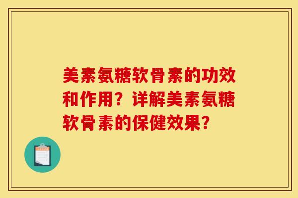 美素氨糖软骨素的功效和作用？详解美素氨糖软骨素的保健效果？-第1张图片-关节骑士