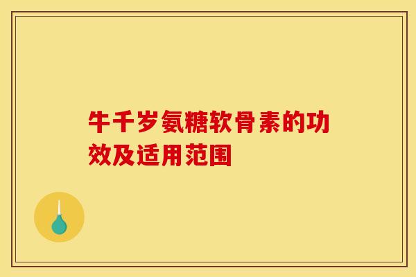 牛千岁氨糖软骨素的功效及适用范围