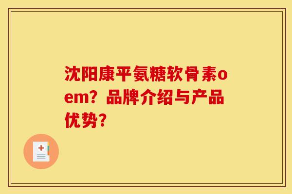 沈阳康平氨糖软骨素oem?品牌介绍与产品优势?-第1张图片-关节骑士 沈阳康平氨糖软骨素oem?品牌介绍与产品优势?-第1张图片-关节骑士