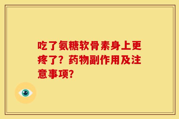 吃了氨糖软骨素身上更疼了？药物副作用及注意事项？