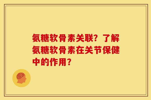氨糖软骨素关联？了解氨糖软骨素在关节保健中的作用？-第1张图片-关节骑士