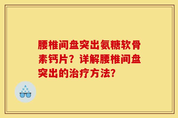 腰椎间盘突出氨糖软骨素钙片?详解腰椎间盘突出的治疗方法?-第1张图片-关节骑士 腰椎间盘突出氨糖软骨素钙片?详解腰椎间盘突出的治疗方法?-第1张图片-关节骑士