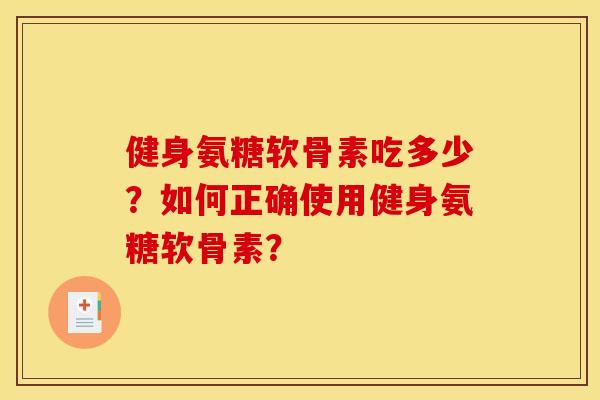 健身氨糖软骨素吃多少?如何正确使用健身氨糖软骨素?-第1张图片-关节骑士 健身氨糖软骨素吃多少?如何正确使用健身氨糖软骨素?-第1张图片-关节骑士