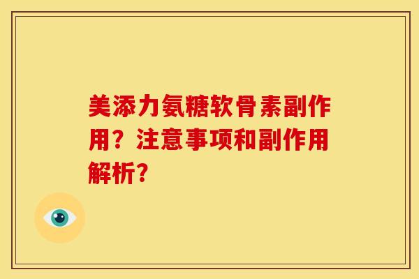 美添力氨糖软骨素副作用？注意事项和副作用解析？