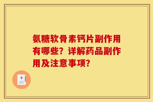 氨糖软骨素钙片副作用有哪些？详解药品副作用及注意事项？