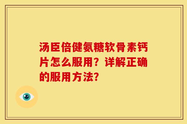 汤臣倍健氨糖软骨素钙片怎么服用？详解正确的服用方法？-第1张图片-关节骑士