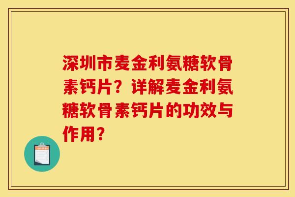 深圳市麦金利氨糖软骨素钙片?详解麦金利氨糖软骨素钙片的功效与作用?-第1张图片-关节骑士 深圳市麦金利氨糖软骨素钙片?详解麦金利氨糖软骨素钙片的功效与作用?-第1张图片-关节骑士