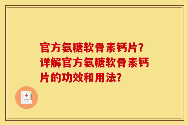 官方氨糖软骨素钙片？详解官方氨糖软骨素钙片的功效和用法？