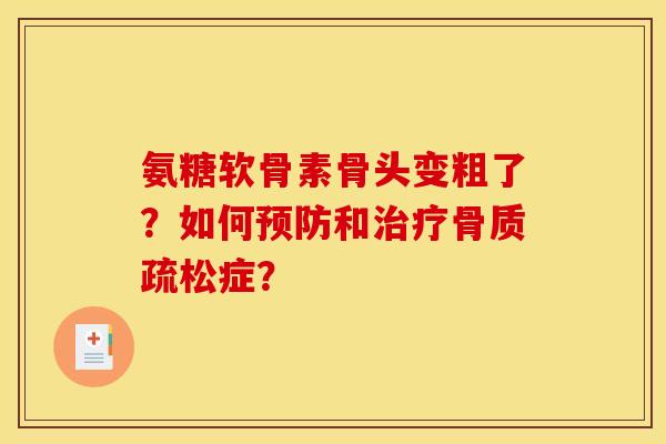 氨糖软骨素骨头变粗了？如何预防和治疗骨质疏松症？