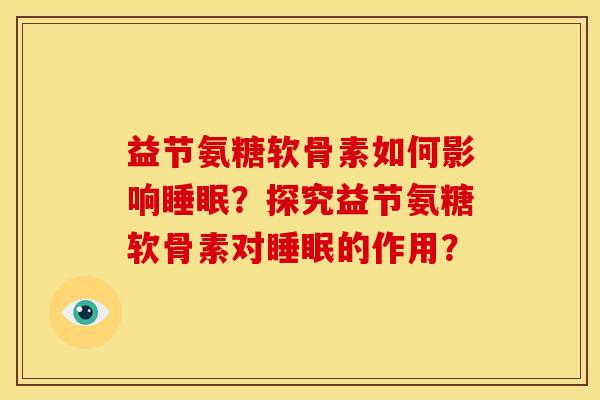 益节氨糖软骨素如何影响睡眠?探究益节氨糖软骨素对睡眠的作用?-第1张图片-关节骑士 益节氨糖软骨素如何影响睡眠?探究益节氨糖软骨素对睡眠的作用?-第1张图片-关节骑士