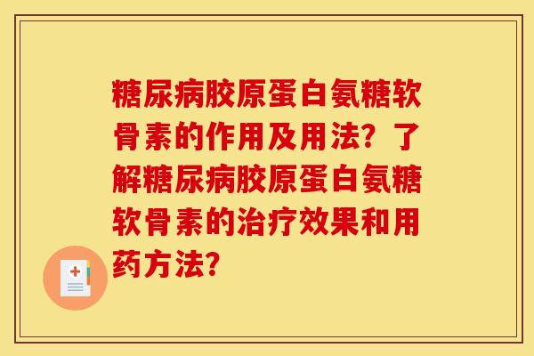 糖尿病胶原蛋白氨糖软骨素的作用及用法？了解糖尿病胶原蛋白氨糖软骨素的治疗效果和用药方法？
