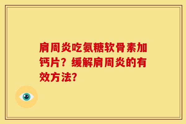 肩周炎吃氨糖软骨素加钙片？缓解肩周炎的有效方法？