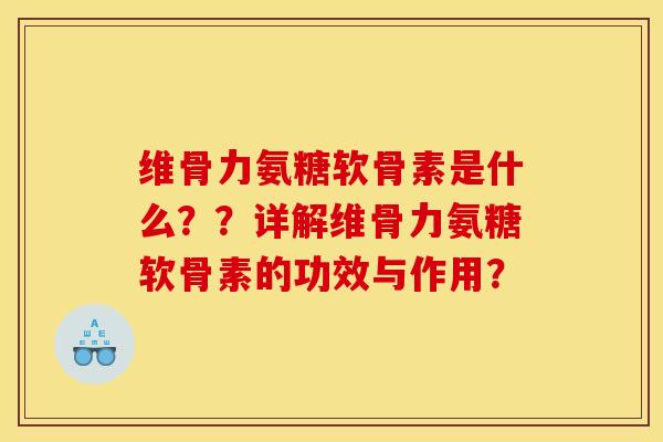 维骨力氨糖软骨素是什么??详解维骨力氨糖软骨素的功效与作用?-第1张图片-关节骑士 维骨力氨糖软骨素是什么??详解维骨力氨糖软骨素的功效与作用?-第1张图片-关节骑士