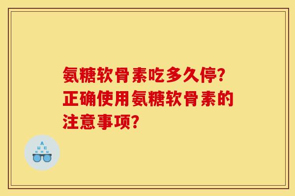 氨糖软骨素吃多久停？正确使用氨糖软骨素的注意事项？