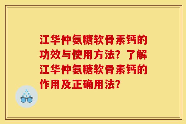 江华仲氨糖软骨素钙的功效与使用方法？了解江华仲氨糖软骨素钙的作用及正确用法？-第1张图片-关节骑士