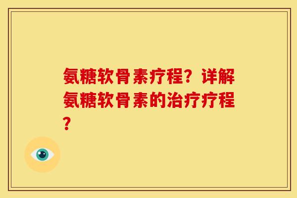 氨糖软骨素疗程？详解氨糖软骨素的治疗疗程？
