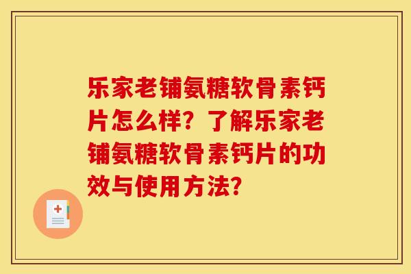 乐家老铺氨糖软骨素钙片怎么样？了解乐家老铺氨糖软骨素钙片的功效与使用方法？