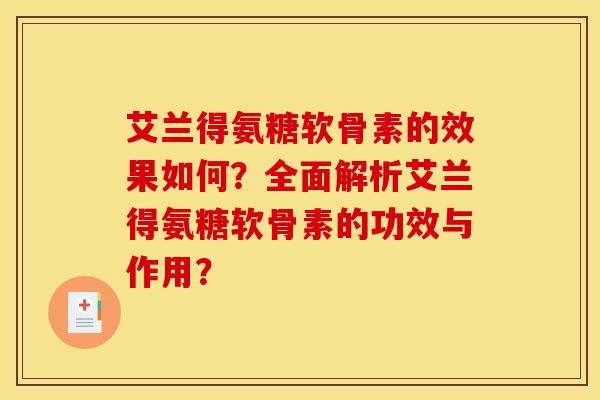 艾兰得氨糖软骨素的效果如何?全面解析艾兰得氨糖软骨素的功效与作用?-第1张图片-关节骑士 艾兰得氨糖软骨素的效果如何?全面解析艾兰得氨糖软骨素的功效与作用?-第1张图片-关节骑士