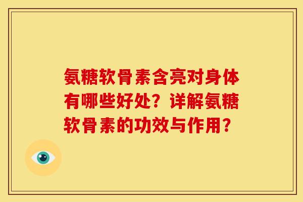 氨糖软骨素含亮对身体有哪些好处？详解氨糖软骨素的功效与作用？