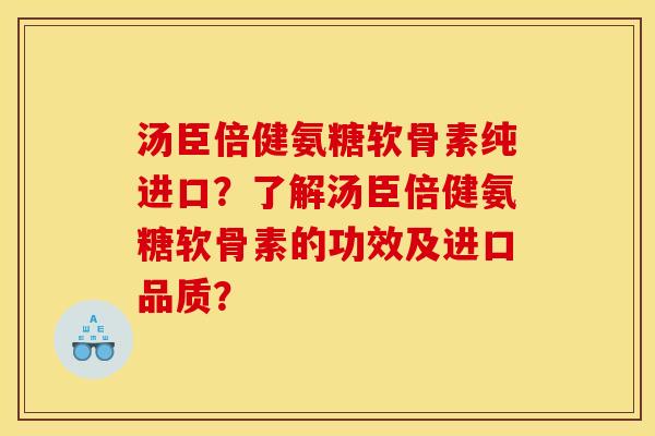 汤臣倍健氨糖软骨素纯进口？了解汤臣倍健氨糖软骨素的功效及进口品质？-第1张图片-关节骑士