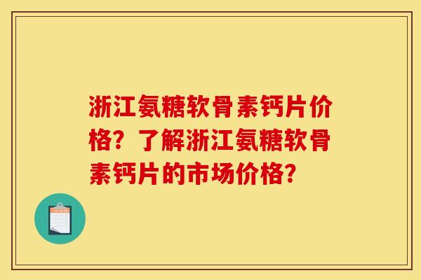 浙江氨糖软骨素钙片价格?了解浙江氨糖软骨素钙片的市场价格?-第1张图片-关节骑士 浙江氨糖软骨素钙片价格?了解浙江氨糖软骨素钙片的市场价格?-第1张图片-关节骑士