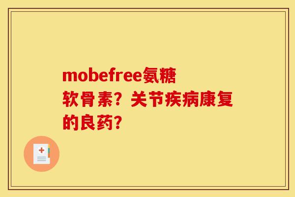 mobefree氨糖软骨素？关节疾病康复的良药？-第1张图片-关节骑士
