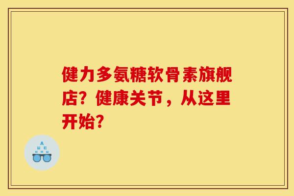 健力多氨糖软骨素旗舰店？健康关节，从这里开始？