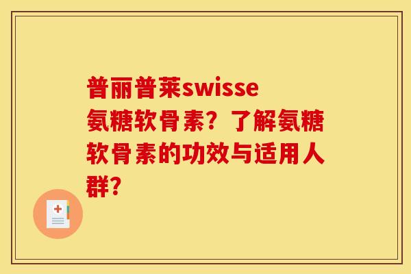 普丽普莱swisse氨糖软骨素？了解氨糖软骨素的功效与适用人群？