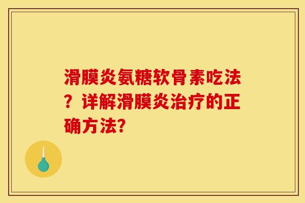 滑膜炎氨糖软骨素吃法？详解滑膜炎治疗的正确方法？