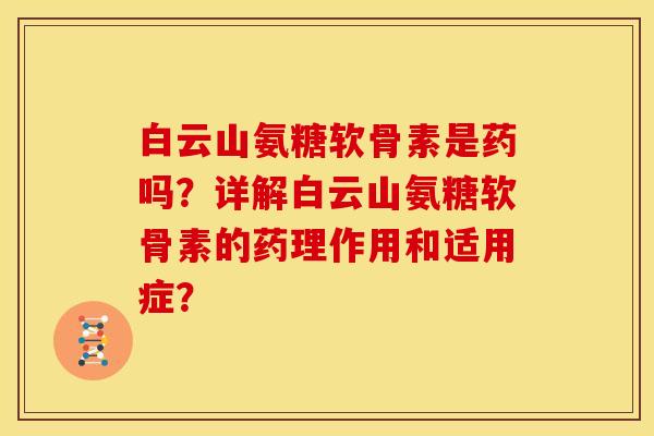 白云山氨糖软骨素是药吗?详解白云山氨糖软骨素的药理作用和适用症?-第1张图片-关节骑士 白云山氨糖软骨素是药吗?详解白云山氨糖软骨素的药理作用和适用症?-第1张图片-关节骑士
