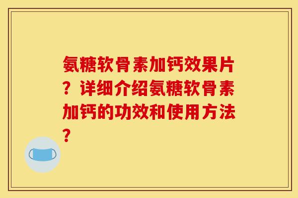 氨糖软骨素加钙效果片?详细介绍氨糖软骨素加钙的功效和使用方法?-第1张图片-关节骑士 氨糖软骨素加钙效果片?详细介绍氨糖软骨素加钙的功效和使用方法?-第1张图片-关节骑士