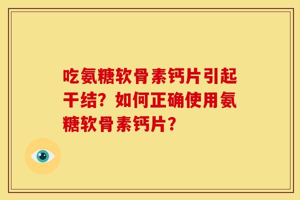 吃氨糖软骨素钙片引起干结?如何正确使用氨糖软骨素钙片?-第1张图片-关节骑士 吃氨糖软骨素钙片引起干结?如何正确使用氨糖软骨素钙片?-第1张图片-关节骑士