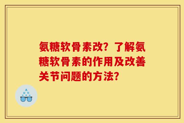 氨糖软骨素改？了解氨糖软骨素的作用及改善关节问题的方法？