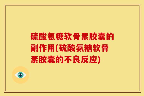 硫酸氨糖软骨素胶囊的副作用(硫酸氨糖软骨素胶囊的不良反应)-第1张图片-关节骑士 硫酸氨糖软骨素胶囊的副作用(硫酸氨糖软骨素胶囊的不良反应)-第1张图片-关节骑士