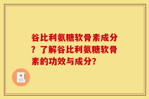 谷比利氨糖软骨素成分？了解谷比利氨糖软骨素的功效与成分？