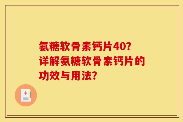 氨糖软骨素钙片40?详解氨糖软骨素钙片的功效与用法?-第1张图片-关节骑士 氨糖软骨素钙片40?详解氨糖软骨素钙片的功效与用法?-第1张图片-关节骑士