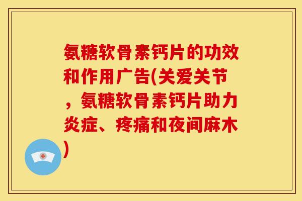 氨糖软骨素钙片的功效和作用广告(关爱关节,氨糖软骨素钙片助力炎症、疼痛和夜间麻木)-第1张图片-关节骑士 氨糖软骨素钙片的功效和作用广告(关爱关节,氨糖软骨素钙片助力炎症、疼痛和夜间麻木)-第1张图片-关节骑士